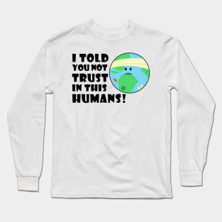 I told you not trust in this humans Long Sleeve T-Shirt
